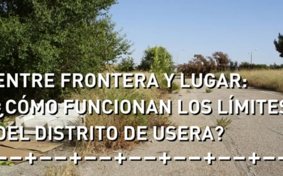 ENTRE FRONTERA Y LUGAR: ¿CÓMO FUNCIONAN LOS LÍMITES DEL DISTRITO DE USERA?